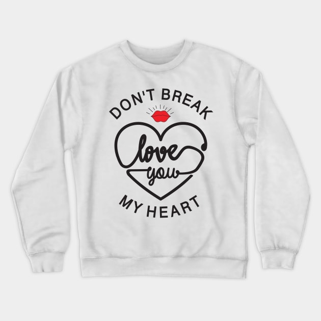 don t break love you my heart Crewneck Sweatshirt by Mako Design 